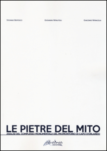 Le pietre del mito. Analisi del complesso monumentale del promontorio di Capo d'Orlando. Ediz. illustrata