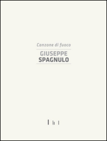 Giuseppe Spagnulo. Canzone di fuoco. Catalogo della mostra (Cassino, 19 dicembre 2014). Ediz. illustrata