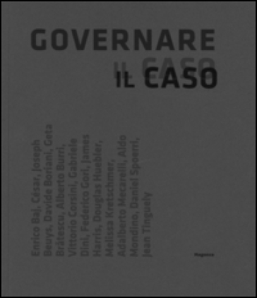 Governare il caso. L'opera nel suo farsi dagli anni sessanta ai nostri giorni. Ediz. illustrata