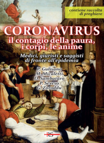 Coronavirus. Il Contagio Della Paura, I Corpi, Le Anime. Medici, Giuristi E Saggisti Di Fronte All'epidemia. Con Raccolta Di Preghiere