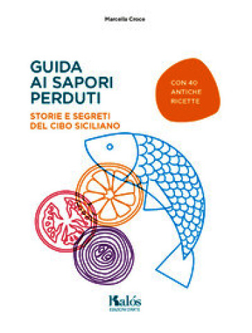 Guida ai sapori perduti. Storie e segreti del cibo siciliano con quaranta antiche ricette