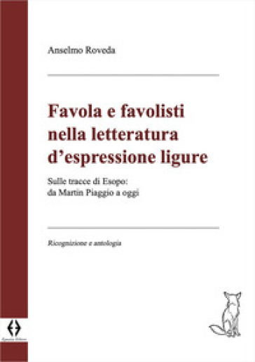 Favola e favolisti nella letteratura d'espressione ligure. Sulle tracce di Esopo: da Martin Piaggio a oggi. Ricognizione e antologia