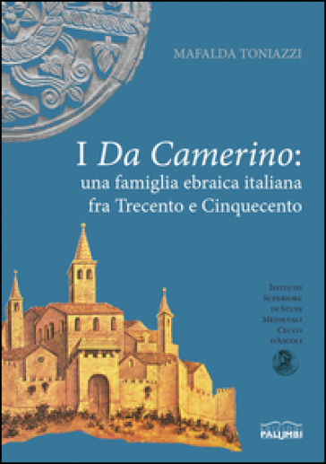 I da Camerino. Una famiglia ebraica italiana fra Trecento e Cinquecento. Premio Vito Fumagalli. Vol. 3