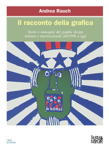 Il racconto della grafica. Storie e immagini del graphic design italiano e internazionale dal 1890 a oggi. Ediz. ampliata