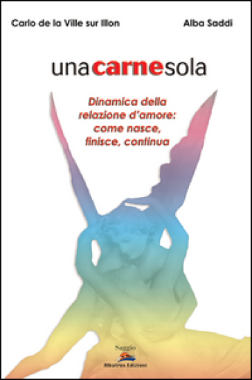 Unacarnesola. Dinamica della relazione d'amore: come nasce, finisce, continua