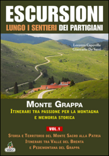Escursioni lungo i sentieri dei partigiani. Vol. 1: Storia e territorio del Monte Sacro alla patria, itinerari tra Valle del Brenta e Pedemontana del 