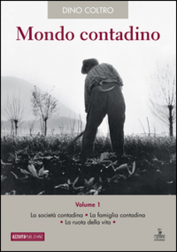Mondo Contadino. Vol. 1: La Società Contadina. La Famiglia Contadina. La Ruota Della Vita