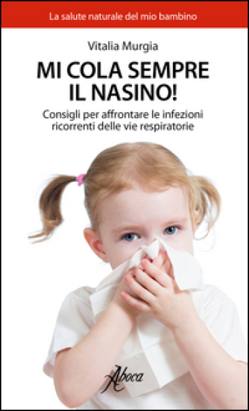 Mi cola sempre il nasino! Consigli per affrontare le infezioni ricorrenti delle vie respiratorie
