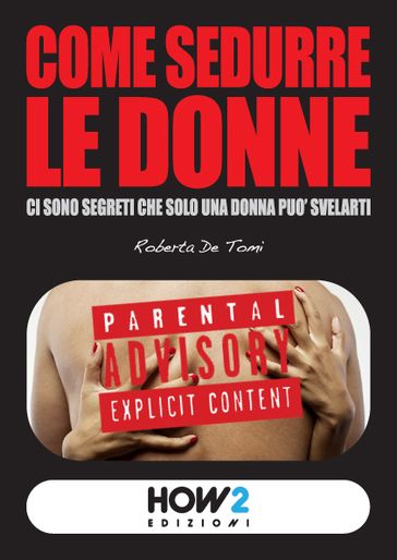 COME SEDURRE LE DONNE: Ci sono segreti che solo una donna può svelarti