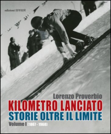 Kilometro lanciato. Storie oltre il limite. Vol. 1: 1867-1968