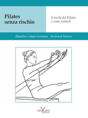 Pilates senza rischio. Otto rischi del Pilates e come evitarli. Ediz. illustrata