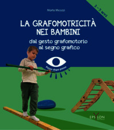 La grafomotricità nei bambini (3-5 anni). Dal gesto grafomotorio al segno grafico. Ediz. illustrata