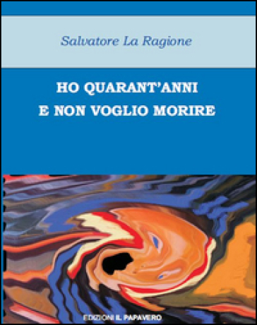 Ho quarant'anni e non voglio morire