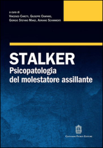 Stalker. Psicopatologia Del Molestatore Assillante