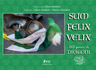 «Sum felix velix». 365 giorni di dragoni. Ediz. illustrata