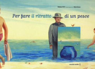 Per fare il ritratto di un pesce. Ediz. illustrata
