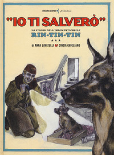 Io Ti Salverò». La Storia Dell'indimenticabile Rin-Tin-Tin. Ediz. A Colori