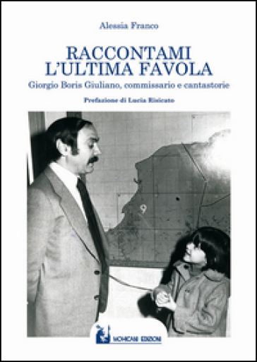 Raccontami L'ultima Favola. Giorgio Boris Giuliano, Commissario E Cantastorie