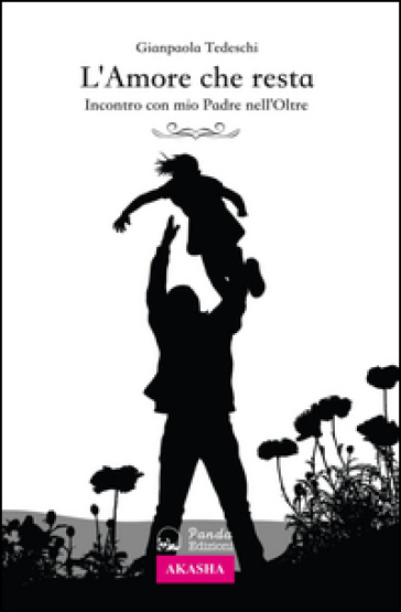 L'amore che resta. Incontro con mio padre nell'Oltre
