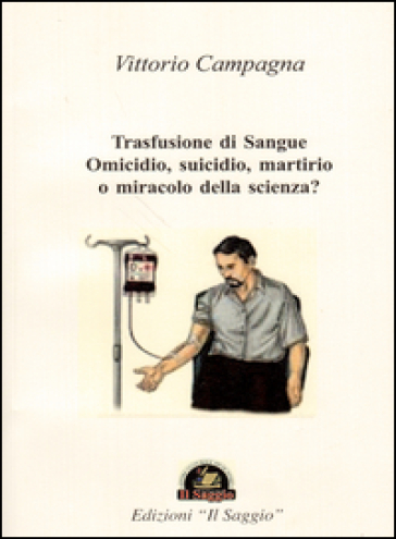 Trasfusione Di Sangue. Omicidio, Suicidio, Martirio O Miracolo Della Scienza?