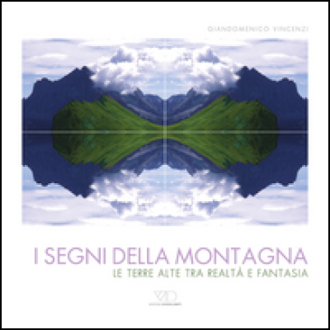 I segni della montagna. Le terre alte tra realtà e fantasia. Ediz. multilingue
