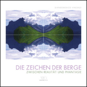 Die Zeichen der Berge. Zwischen realitat und phantasie. Ediz. illustrata
