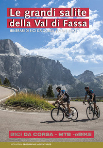 Le grandi salite della Val di Fassa. Itinerari di bici da corsa. MTB. Ebike