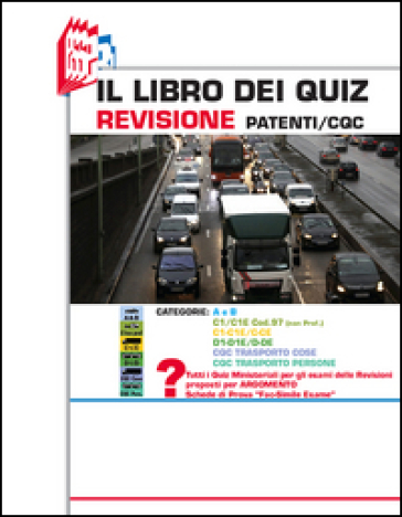 Il libro dei quiz revisione patenti/CQC. Categorie: A e B, C1/C1E cod.97 (non prof.), C1-C1E/C-CE, D1-D1E/D-DE, CQC trasporto cose, CQC trasporto pers