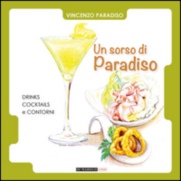 Un sorso di paradiso. Drinks, cocktails e contorni