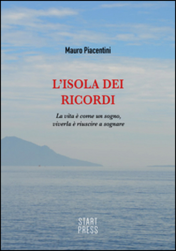L'isola Dei Ricordi. La Vita è Come Un Sogno, Viverla è Riuscire A Sognare