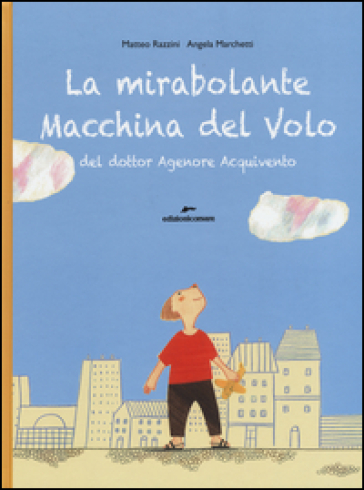 La mirabolante macchina del volo del dottor Agenore Acquivento. Ediz. illustrata