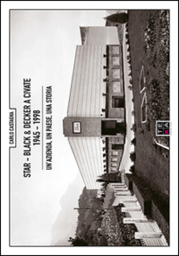 Star - Black &amp; Decker a Civate 1945-1998. Un'azienda, un paese, una storia