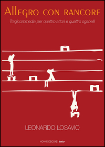 Allegro Con Rancore. Tragicommedia Per Quattro Attori E Quatto Sgabelli