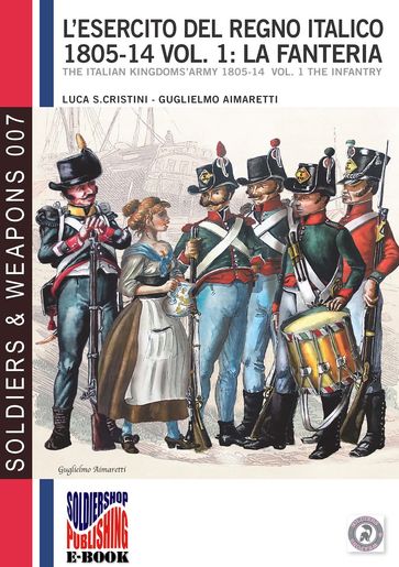 L'esercito del Regno Italico 1805-1814. Vol. 1 la Fanteria