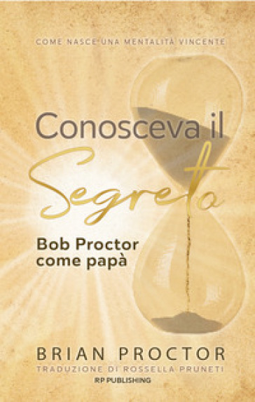 Conosceva il segreto. Bob Proctor come papà. Come nasce una mentalità vincente