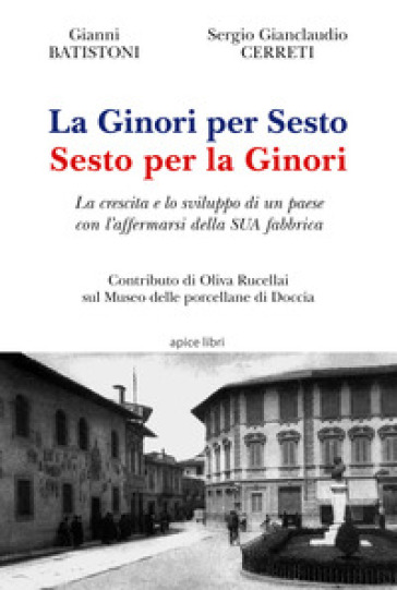 La Ginori per Sesto. Sesto per la Ginori. La crescita e lo sviluppo di un paese con l'affermarsi della SUA fabbrica