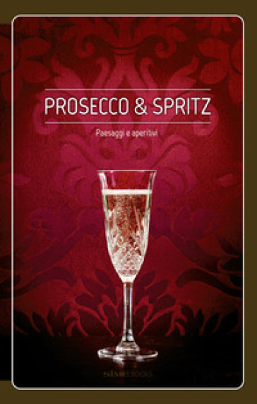 Prosecco &amp; spritz. Paesaggi e aperitivi