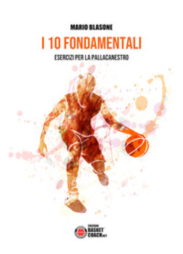I 10 Fondamentali. Esercizi Per La Pallacanestro