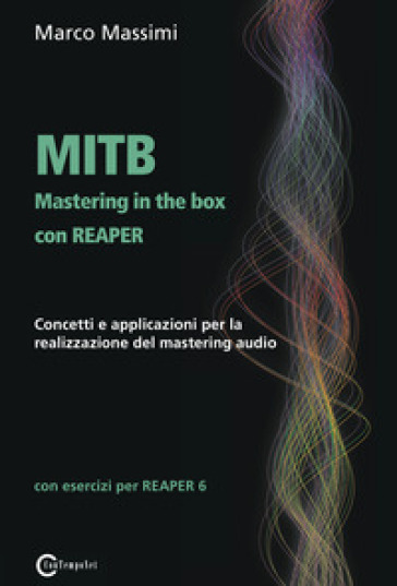 Mitb Mastering In The Box Con Reaper. Concetti E Applicazioni Per La Realizzazione Del Mastering Audio