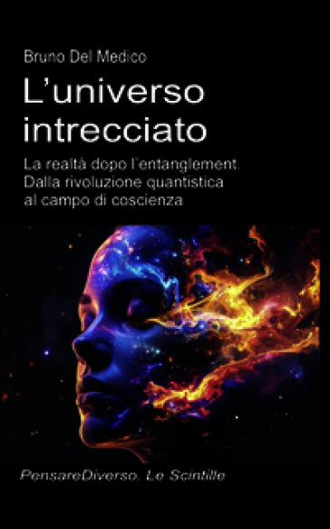 L'universo intrecciato. La realtà dopo l'entanglement. Dalla rivoluzione quantistica al campo di coscienza