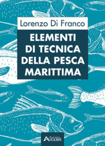 Elementi di tecnica della pesca marittima. Per gli Ist. tecnici e professionali