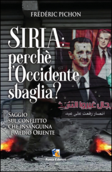 Siria: perché l'Occidente sbaglia? Saggio sul conflitto che insaguina il Medio Oriente