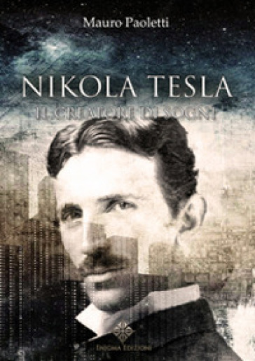 Nikola Tesla. Il Creatore Di Sogni
