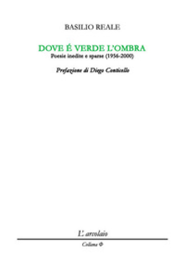 Dove è verde l'ombra. Poesie inedite e sparse (1956-2000)