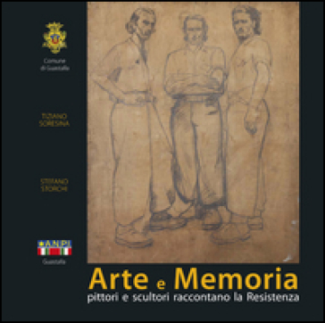 Arte e memoria. Pittori e scultori raccontano la Resistenza