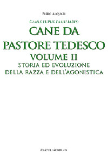 Pastore tedesco. Ediz. integrale. Vol. 2: Storia ed evoluzione della razza e dell'agonistica