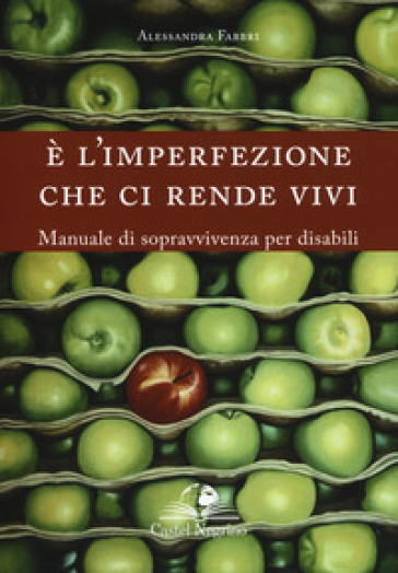È l'imperfezione che ci rende vivi. Manuale di sopravvivenza per disabili