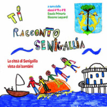 Ti racconto Senigallia. La città di Senigallia vista dai bambini