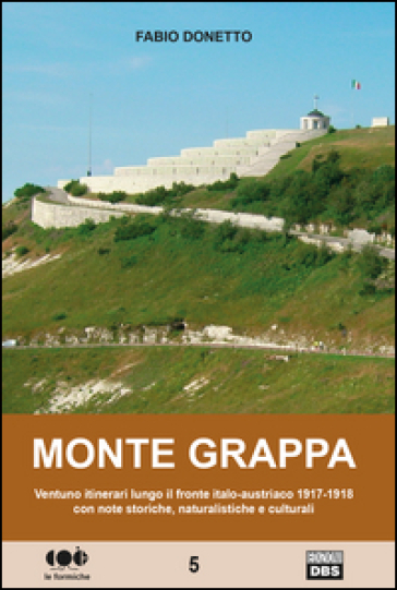 Monte Grappa. Ventuno itinerari lungo il fronte italo-austriaco 1917-1918 con note storiche, naturalistiche e culturali