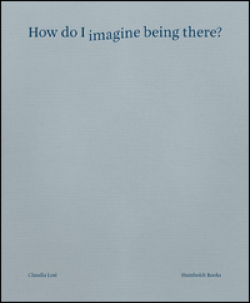 How do I imagine being there? Ediz. italiana